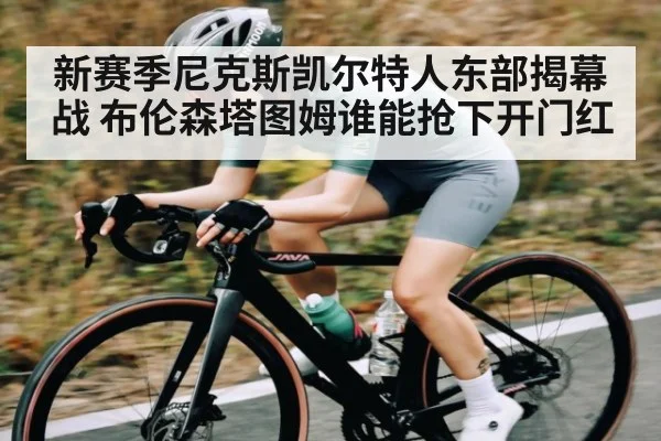 新赛季尼克斯凯尔特人东部揭幕战 布伦森塔图姆谁能抢下开门红
